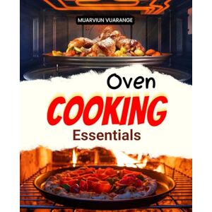 Muarviun Vuarange Oven Cooking Essentials: Discover Flavorful Oven Recipes For Breakfast Snacks Mains Vegetables And Desserts With Easy Step By Step Meals To Inspire Every Home Cook Muarviun Vuarange Oven Cooking Essentials: Discover Flavorful Oven Recipes For Breakfast Snacks Mains Vegetables And Desserts With Easy Step By Step Meals To Inspire Every Home Cook