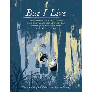 Charlotte Schallié But I Live: Three Stories of Child Survivors of the Holocaust Charlotte Schallié But I Live: Three Stories of Child Survivors of the Holocaust