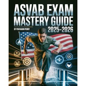 Perry, Pentagon ASVAB Exam Mastery Guide 2025–2026: Full Aptitude Test Prep with Practice Questions, Detailed Answers, and Proven Strategies to Ace the Military Entrance Exam Perry, Pentagon ASVAB Exam Mastery Guide 2025–2026: Full Aptitude Test Prep with Practice Questions, Detailed Answers, and Proven Strategies to Ace the Military Entrance Exam