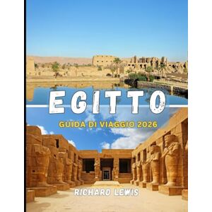 LEWIS, RICHARD EGITTO GUIDA DI VIAGGIO 2026: Esplora le antiche meraviglie, le avventure moderne e le gemme nascoste del Nilo LEWIS, RICHARD EGITTO GUIDA DI VIAGGIO 2026: Esplora le antiche meraviglie, le avventure moderne e le gemme nascoste del Nilo