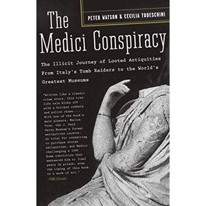 Watson, Peter The Medici Conspiracy: The Illicit Journey of Looted Antiquities-- From Italy's Tomb Raiders to the World's Greatest Museums Watson, Peter The Medici Conspiracy: The Illicit Journey of Looted Antiquities-- From Italy's Tomb Raiders to the World's Greatest Museums