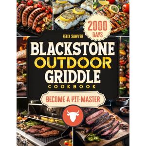 Sawyer, Felix Blackstone Outdoor Griddle Cookbook: Master the Art of Outdoor Cooking with Over 100 Mouthwatering Recipes for Every Occasion Sawyer, Felix Blackstone Outdoor Griddle Cookbook: Master the Art of Outdoor Cooking with Over 100 Mouthwatering Recipes for Every Occasion