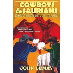 LeMay, John Cowboys & Saurians: Dinosaurs and Prehistoric Beasts as Seen by the Pioneers: 1 LeMay, John Cowboys & Saurians: Dinosaurs and Prehistoric Beasts as Seen by the Pioneers: 1