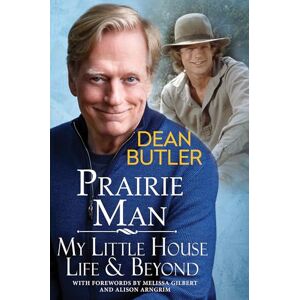 Dean Butler Prairie Man: My Little House Life & Beyond Dean Butler Prairie Man: My Little House Life & Beyond