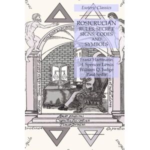 Hartmann, Franz Rosicrucian Rules, Secret Signs, Codes and Symbols: Esoteric Classics Hartmann, Franz Rosicrucian Rules, Secret Signs, Codes and Symbols: Esoteric Classics