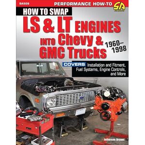 Bryant, Jefferson How to Swap LS & LT Engines into Chevy & GMC Trucks: 1960-1998 Bryant, Jefferson How to Swap LS & LT Engines into Chevy & GMC Trucks: 1960-1998
