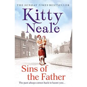 Neale, Kitty SINS OF THE FATHER: A powerful, gritty family saga drama from the Sunday Times bestseller, perfect for fans of Dilly Court and Katie Flynn Neale, Kitty SINS OF THE FATHER: A powerful, gritty family saga drama from the Sunday Times bestseller, perfect for fans of Dilly Court and Katie Flynn