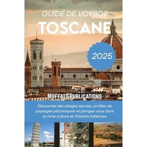 Publications, Moffatt GUIDE DE VOYAGE TOSCANE 2025: Découvrez des villages secrets, profitez de paysages pittoresques et plongez-vous dans la riche culture et l'histoire italiennes Publications, Moffatt GUIDE DE VOYAGE TOSCANE 2025: Découvrez des villages secrets, profitez de paysages pittoresques et plongez-vous dans la riche culture et l'histoire italiennes