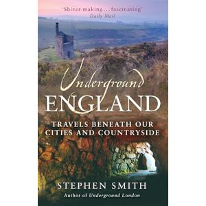 Smith, Stephen Underground England: Travels Beneath Our Cities and Country Smith, Stephen Underground England: Travels Beneath Our Cities and Country