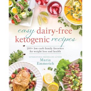 Emmerich, Maria Easy Dairy-Free Keto: 200+ Low-Carb Family Favorites for Weight Loss and Health Emmerich, Maria Easy Dairy-Free Keto: 200+ Low-Carb Family Favorites for Weight Loss and Health