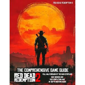 Wood, Robert A. THE COMPREHENSIVE GAME GUIDE for RED DEAD REDEMPTION 2: Full Walkthrough of the main storyline, Side Mission, in-depth Hunting guide Wood, Robert A. THE COMPREHENSIVE GAME GUIDE for RED DEAD REDEMPTION 2: Full Walkthrough of the main storyline, Side Mission, in-depth Hunting guide