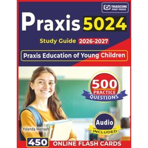 Mensah, Yolanda Praxis 5024 Study Guide 2026–2027: 500 Practice Questions with Detailed Rationales for Praxis Education of Young Children Mensah, Yolanda Praxis 5024 Study Guide 2026–2027: 500 Practice Questions with Detailed Rationales for Praxis Education of Young Children
