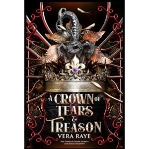 Raye, Vera A Crown of Tears and Treason: (The Curse of Silver Secrets and Cruel Shadows Series Book 1) Raye, Vera A Crown of Tears and Treason: (The Curse of Silver Secrets and Cruel Shadows Series Book 1)