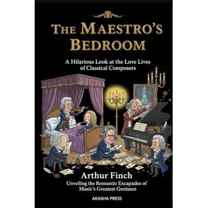 Finch, Arthur The Maestro's Bedroom: A Hilarious Look at the Love Lives of Classical Composers: Unveiling the Romantic Escapades of Music's Greatest Geniuses Finch, Arthur The Maestro's Bedroom: A Hilarious Look at the Love Lives of Classical Composers: Unveiling the Romantic Escapades of Music's Greatest Geniuses