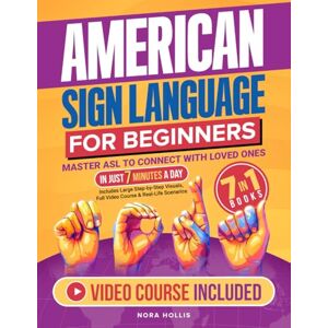 Hollis, Nora American Sign Language for Beginners: Master ASL to Connect with Loved Ones in Just 7 Minutes a Day Includes Large Step-by-Step Visuals, Full Video Course & Real-Life Scenarios Hollis, Nora American Sign Language for Beginners: Master ASL to Connect with Loved Ones in Just 7 Minutes a Day Includes Large Step-by-Step Visuals, Full Video Course & Real-Life Scenarios