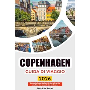 PEELER, BRANDI W. COPENAGHEN GUIDA DI VIAGGIO 2026: Le migliori cose da fare, il cibo e le visite turistiche che la gente del posto ama PEELER, BRANDI W. COPENAGHEN GUIDA DI VIAGGIO 2026: Le migliori cose da fare, il cibo e le visite turistiche che la gente del posto ama