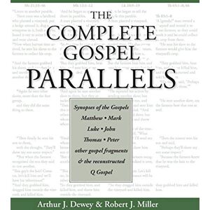 Dewey, Arthur J. The Complete Gospel Parallels: Synopses of the Gospels Matthew, Mark, Luke, John, Thomas, Peter, Other Gospels and the Reconstructed Q Gospel Dewey, Arthur J. The Complete Gospel Parallels: Synopses of the Gospels Matthew, Mark, Luke, John, Thomas, Peter, Other Gospels and the Reconstructed Q Gospel