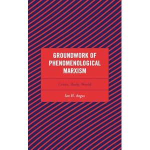 Lexington Books Groundwork of Phenomenological Marxism: Crisis, Body, World (Continental Philosophy and the History of Thought) Lexington Books Groundwork of Phenomenological Marxism: Crisis, Body, World (Continental Philosophy and the History of Thought)