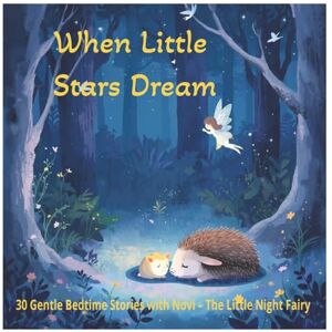 Stories, MS When Little Stars Dream: 30 Gentle Bedtime Stories for Babies and Toddlers Peaceful Fairy Tales with Novi the Little Night Fairy and Her Forest Friends – Perfect for Calm Evenings and Sweet Dreams Stories, MS When Little Stars Dream: 30 Gentle Bedtime Stories for Babies and Toddlers Peaceful Fairy Tales with Novi the Little Night Fairy and Her Forest Friends – Perfect for Calm Evenings and Sweet Dreams