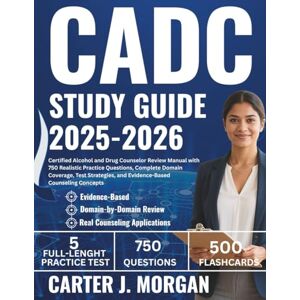 Morgan, Carter J. CADC Study Guide 2025-2026: Certified Alcohol and Drug Counselor Review Manual with 750 Realistic Practice Questions, Complete Domain Coverage, Test Strategies, and Evidence-Based Counseling Concepts Morgan, Carter J. CADC Study Guide 2025-2026: Certified Alcohol and Drug Counselor Review Manual with 750 Realistic Practice Questions, Complete Domain Coverage, Test Strategies, and Evidence-Based Counseling Concepts
