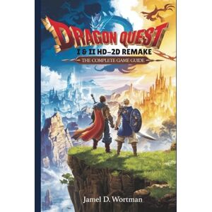 Wortman, Jamel D. DRAGON QUEST I & II HD-2D REMAKE: THE COMPLETE GAME GUIDE: Master Every Quest, Dungeon, and Boss Battle in the Definitive Reimagining of Erdrick’s Saga Wortman, Jamel D. DRAGON QUEST I & II HD-2D REMAKE: THE COMPLETE GAME GUIDE: Master Every Quest, Dungeon, and Boss Battle in the Definitive Reimagining of Erdrick’s Saga