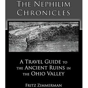 Zimmerman, Fritz The Nephilim Chronicles: A Travel Guide to the Ancient Ruins in the Ohio Valley: Volume 2 Zimmerman, Fritz The Nephilim Chronicles: A Travel Guide to the Ancient Ruins in the Ohio Valley: Volume 2