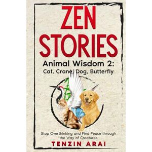 Arai, Tenzin ZEN STORIES Animal Wisdom 2; Cat, Crane, Dog, Butterfly: 32 Short Stories. Whispers of Nature for the Quiet Mind; Stop Overthinking and Find Peace Through the Way of Creatures. (Zen Nature) Arai, Tenzin ZEN STORIES Animal Wisdom 2; Cat, Crane, Dog, Butterfly: 32 Short Stories. Whispers of Nature for the Quiet Mind; Stop Overthinking and Find Peace Through the Way of Creatures. (Zen Nature)