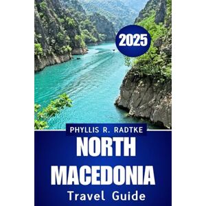 Radtke, Phyllis R. NORTH MACEDONIA TRAVEL GUIDE 2025: Culture, Cuisine & Curated Adventures AwAit” Radtke, Phyllis R. NORTH MACEDONIA TRAVEL GUIDE 2025: Culture, Cuisine & Curated Adventures AwAit”