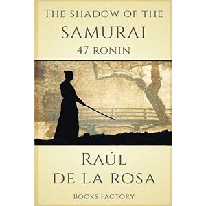 De la Rosa, Raúl The Shadow of The Samurai. 47 Ronin. De la Rosa, Raúl The Shadow of The Samurai. 47 Ronin.