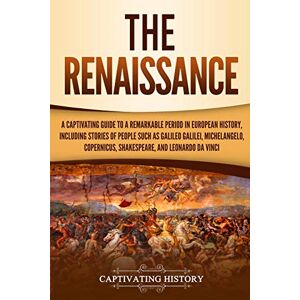 History, Captivating The Renaissance: A Captivating Guide to a Remarkable Period in European History, Including Stories of People Such as Galileo Galilei, Michelangelo, ... Leonardo da Vinci (Exploring Europe’s Past) History, Captivating The Renaissance: A Captivating Guide to a Remarkable Period in European History, Including Stories of People Such as Galileo Galilei, Michelangelo, ... Leonardo da Vinci (Exploring Europe’s Past)