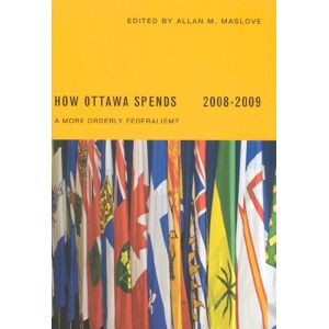 McGill-Queen's University Press How Ottawa Spends, 2008-2009: A More Orderly Federalism? (Carleton Contemporary Series Book 12) McGill-Queen's University Press How Ottawa Spends, 2008-2009: A More Orderly Federalism? (Carleton Contemporary Series Book 12)