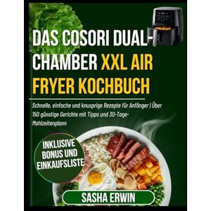 Erwin, Sasha Das COSORI Dual-Chamber XXL Air Fryer Kochbuch: Schnelle, einfache und knusprige Rezepte für Anfänger Über 150 günstige Gerichte mit Tipps und ... (Erwin's Simplified Cookings German Edition) Erwin, Sasha Das COSORI Dual-Chamber XXL Air Fryer Kochbuch: Schnelle, einfache und knusprige Rezepte für Anfänger Über 150 günstige Gerichte mit Tipps und ... (Erwin's Simplified Cookings German Edition)