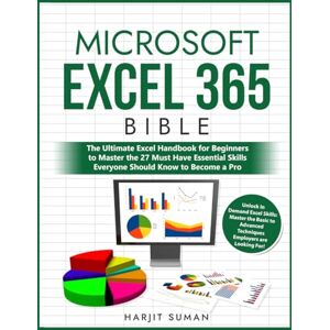 Suman, Harjit Microsoft Excel 365 Bible: The Ultimate Excel Handbook for Beginners to Master the 27 Must Have Essential Skills Everyone Should Know to Become a Pro Suman, Harjit Microsoft Excel 365 Bible: The Ultimate Excel Handbook for Beginners to Master the 27 Must Have Essential Skills Everyone Should Know to Become a Pro