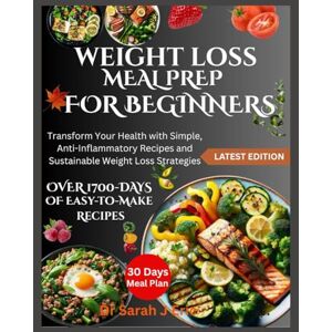 J Eric, Dr Sarah WEIGHT LOSS MEAL PREP FOR BEGINNERS: Transform Your Health with Simple, Anti-Inflammatory Recipes and Sustainable Weight Loss Strategies J Eric, Dr Sarah WEIGHT LOSS MEAL PREP FOR BEGINNERS: Transform Your Health with Simple, Anti-Inflammatory Recipes and Sustainable Weight Loss Strategies