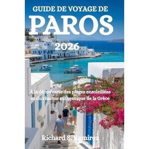 Ramirez, Richard S. GUIDE DE VOYAGE DE PAROS 2026: À la découverte des plages ensoleillées et du charme authentique de la Grèce Ramirez, Richard S. GUIDE DE VOYAGE DE PAROS 2026: À la découverte des plages ensoleillées et du charme authentique de la Grèce
