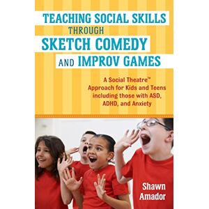 Shawn Amador Teaching Social Skills Through Sketch Comedy and Improv Games: A Social Theatre™ Approach for Kids and Teens including those with ASD, ADHD, and Anxiety Shawn Amador Teaching Social Skills Through Sketch Comedy and Improv Games: A Social Theatre™ Approach for Kids and Teens including those with ASD, ADHD, and Anxiety
