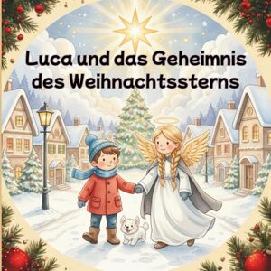 Wallas, W Luca und der verschwundene Weihnachtsstern: Ein magisches Winterabenteuer mit dem Engel Stella und dem kleinen Hund Flocki Wallas, W Luca und der verschwundene Weihnachtsstern: Ein magisches Winterabenteuer mit dem Engel Stella und dem kleinen Hund Flocki