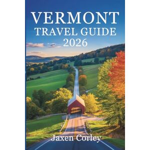 Corley, Jaxen VERMONT TRAVEL GUIDE 2026: Discover Scenic Escapes Across the USA Corley, Jaxen VERMONT TRAVEL GUIDE 2026: Discover Scenic Escapes Across the USA
