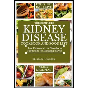 McLEEN, Dr. STACY H THE COMPLETE KIDNEY DISEASE DIET COOKBOOK AND FOOD LIST: Low potassium low phosphorus Food guide for Managing dialysis with a 28-day meal plan ... Diet Cookbooks for Chronic Conditions) McLEEN, Dr. STACY H THE COMPLETE KIDNEY DISEASE DIET COOKBOOK AND FOOD LIST: Low potassium low phosphorus Food guide for Managing dialysis with a 28-day meal plan ... Diet Cookbooks for Chronic Conditions)