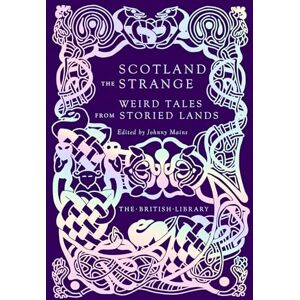 Ed. Johnny Mains Scotland the Strange: Weird Tales from Storied Lands: 14 (British Library Hardback Classics) Ed. Johnny Mains Scotland the Strange: Weird Tales from Storied Lands: 14 (British Library Hardback Classics)