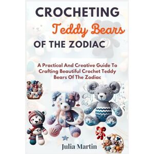 Martin, Julia CROCHETING TEDDY BEARS OF THE ZODIAC: A Practical And Creative Guide To Crafting Beautiful Crochet Teddy Bears Of The Zodiac (CROCHET CRAFT) Martin, Julia CROCHETING TEDDY BEARS OF THE ZODIAC: A Practical And Creative Guide To Crafting Beautiful Crochet Teddy Bears Of The Zodiac (CROCHET CRAFT)