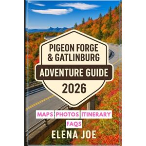 Joe, Elena Pigeon Forge $ Gatlinburg Adventure Guide 2025/2026: Insider’s Guide to Exploring Pigeon Forge & Gatlinburg with Top Attractions, Hidden Gems, and Budget-Friendly Tips Joe, Elena Pigeon Forge $ Gatlinburg Adventure Guide 2025/2026: Insider’s Guide to Exploring Pigeon Forge & Gatlinburg with Top Attractions, Hidden Gems, and Budget-Friendly Tips