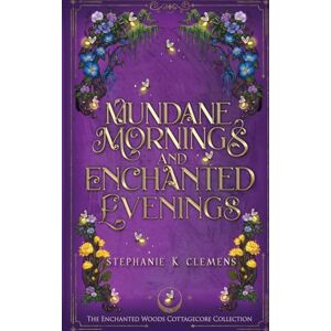 Clemens, Stephanie K Mundane Mornings and Enchanted Evenings: Special Edition Clemens, Stephanie K Mundane Mornings and Enchanted Evenings: Special Edition