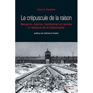 Ombrosi, Orietta Le crépuscule de la raison: W. Benjamin, T.W. Adorno, M. Horkheimer et E. Levinas face à la catastrophe: Benjamin, Adorno, Horkheimer et Levinas à l'épreuve de la Catastrophe (HR.HERM.PHILO.) Ombrosi, Orietta Le crépuscule de la raison: W. Benjamin, T.W. Adorno, M. Horkheimer et E. Levinas face à la catastrophe: Benjamin, Adorno, Horkheimer et Levinas à l'épreuve de la Catastrophe (HR.HERM.PHILO.)