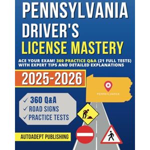 Publishing, AutoAdept Pennsylvania Driver's License Mastery: Ace Your Exam! 360 Practice Q&A (21 Full Tests) with Expert Tips and Detailed Explanations Publishing, AutoAdept Pennsylvania Driver's License Mastery: Ace Your Exam! 360 Practice Q&A (21 Full Tests) with Expert Tips and Detailed Explanations
