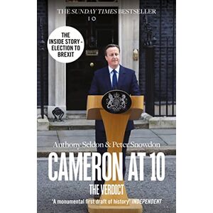 Seldon, Anthony Cameron at 10: From Election to Brexit. The Essential Political Biography for Understanding Modern British Politics Seldon, Anthony Cameron at 10: From Election to Brexit. The Essential Political Biography for Understanding Modern British Politics