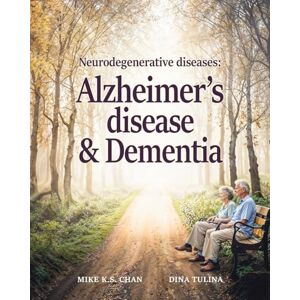 Chan, Mike K S Neurodegenerative Diseases: Alzheimer's Disease and Dementia Chan, Mike K S Neurodegenerative Diseases: Alzheimer's Disease and Dementia
