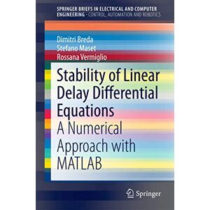 Breda, Dimitri Stability of Linear Delay Differential Equations: A Numerical Approach with MATLAB (SpringerBriefs in Electrical and Computer Engineering) Breda, Dimitri Stability of Linear Delay Differential Equations: A Numerical Approach with MATLAB (SpringerBriefs in Electrical and Computer Engineering)