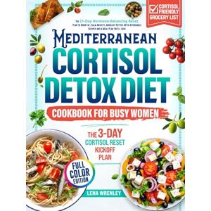 Wrenley, Lena Mediterranean Cortisol Detox Diet Cookbook for Busy Women: The 21-Day Hormone-Balancing Reset Plan to Burn Fat, Calm Anxiety, and Sleep Better. With Affordable Recipes and a Meal Plan You’ll Love Wrenley, Lena Mediterranean Cortisol Detox Diet Cookbook for Busy Women: The 21-Day Hormone-Balancing Reset Plan to Burn Fat, Calm Anxiety, and Sleep Better. With Affordable Recipes and a Meal Plan You’ll Love