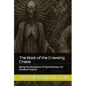 Horvath, Vlad-Alexandru The Book of the Crawling Chaos: Being the Revelations of Nyarlathotep, the Faceless Prophet Horvath, Vlad-Alexandru The Book of the Crawling Chaos: Being the Revelations of Nyarlathotep, the Faceless Prophet